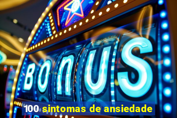 100 sintomas de ansiedade